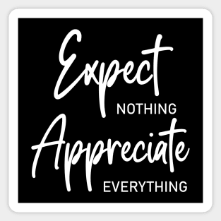 Expect nothing, Appreciate everything shirt Sticker